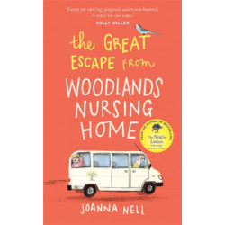The Great Escape from Woodlands Nursing Home: A totally laugh out loud and uplifting novel of friendship, love and aging disgracefully