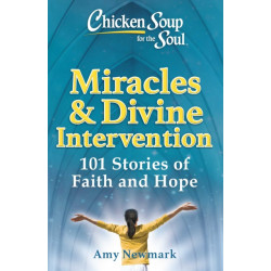 Chicken Soup for the Soul: Miracles & Divine Intervention: 101 Stories of Faith and Hope