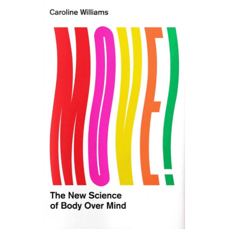 Move!: The New Science of Body Over Mind