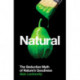 Natural: The Seductive Myth of Nature’s Goodness