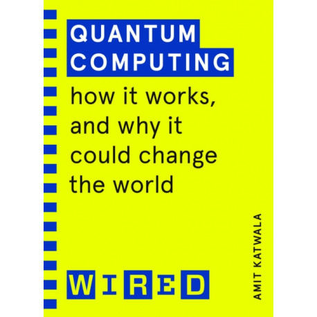 Quantum Computing (WIRED guides): How It Works and How It Could Change the World