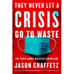 They Never Let a Crisis Go to Waste: The Truth About Disaster Liberalism