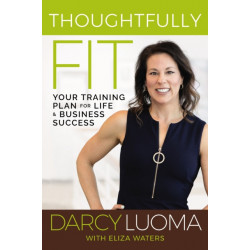 Thoughtfully Fit: Your Training Plan for Life and Business Success