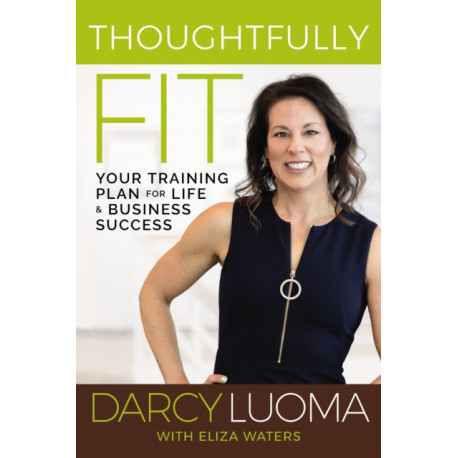 Thoughtfully Fit: Your Training Plan for Life and Business Success