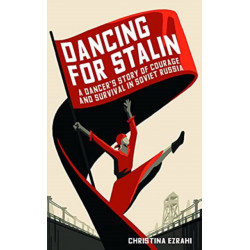 Dancing for Stalin: A Dancer’s Story of Courage and Survival in Soviet Russia