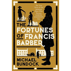 The Fortunes of Francis Barber: The Story of the Enslaved Jamaican Who Became Samuel Johnson’s Heir