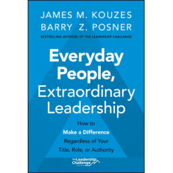 Everyday People, Extraordinary Leadership: How to Make a Difference Regardless of Your Title, Role, or Authority