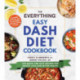The Everything Easy DASH Diet Cookbook: 200 Quick and Easy Recipes for Weight Loss and Better Health