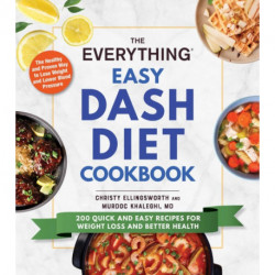 The Everything Easy DASH Diet Cookbook: 200 Quick and Easy Recipes for Weight Loss and Better Health