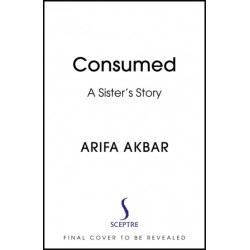 Consumed: A Sister’s Story - SHORTLISTED FOR THE COSTA BIOGRAPHY AWARD 2021