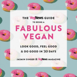 The The Vegnews Guide to Being a Fabulous Vegan : Look Good, Feel Good & Do Good in 30 Days: Look Good, Feel Good & Do Good in 30 Days