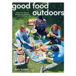Good Food Outdoors: Recipes for Picnics, Barbecues, Camping and Road Trips