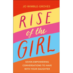 Rise of the Girl: Seven Empowering Conversations To Have With Your Daughter