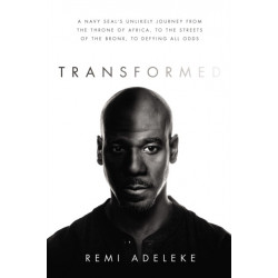Transformed: A Navy SEAL’s Unlikely Journey from the Throne of Africa, to the Streets of the Bronx, to Defying All Odds