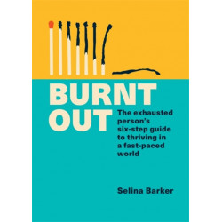 Burnt Out: The exhausted person's six-step guide to thriving in a fast-paced world