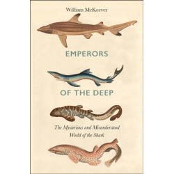 Emperors of the Deep: The Mysterious and Misunderstood World of the Shark