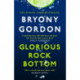 Glorious Rock Bottom: 'A shocking story told with heart and hope. You won't be able to put it down.' Dolly Alderton