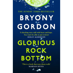 Glorious Rock Bottom: 'A shocking story told with heart and hope. You won't be able to put it down.' Dolly Alderton