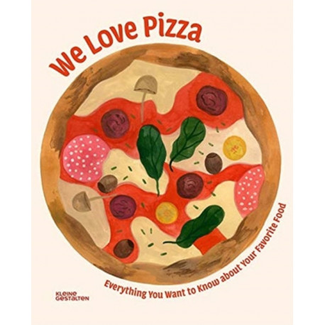 We Love Pizza: Everything You Want to Know about Your Number One Food