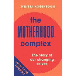 The Motherhood Complex: The Story of Our Changing Selves