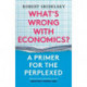 What’s Wrong with Economics?: A Primer for the Perplexed