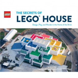 The Secrets of LEGO® House: Design, Play, and Wonder in the Home of the Brick