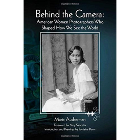 Behind the Camera: American Women Photographers Who Shaped How We See the World