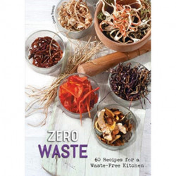 Zero Waste: 60 Recipes for a Waste-Free Kitchen