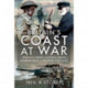 Britain's Coast at War: Invasion Threat, Coastal Forces, Bombardment and Training for D-Day