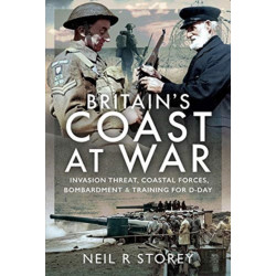 Britain's Coast at War: Invasion Threat, Coastal Forces, Bombardment and Training for D-Day