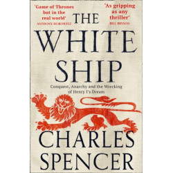 The White Ship: Conquest, Anarchy and the Wrecking of Henry I’s Dream