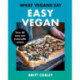 What Vegans Eat – Easy Vegan!: Over 80 Tasty and Sustainable Recipes