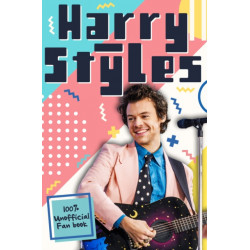 Harry Styles: The Ultimate Fan Book (100% Unofficial)