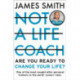 Not a Life Coach: Are You Ready to Change Your Life?
