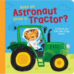Does an Astronaut Drive a Tractor?: A Mixed-Up Lift-the-Flap Book!