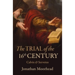 The Trial of the 16th Century: Calvin & Servetus