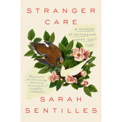 Stranger Care: A Memoir of Loving What Isn't Ours
