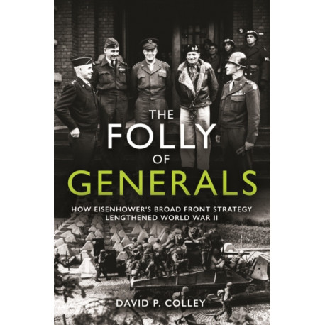 The Folly of Generals: How Eisenhower's Broad Front Strategy Lengthened World War II