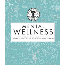 Neal's Yard Remedies Mental Wellness: A Holistic Approach To Mental Health And Healing. Natural Remedies, Foods, Lifestyle Strategies, Therapies