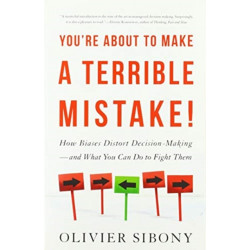 You're About to Make a Terrible Mistake: How Biases Distort Decision-Making   and What You Can Do to Fight Them