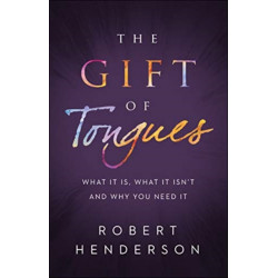 The Gift of Tongues – What It Is, What It Isn`t and Why You Need It: What It Is, What It Isn't and Why You Need It