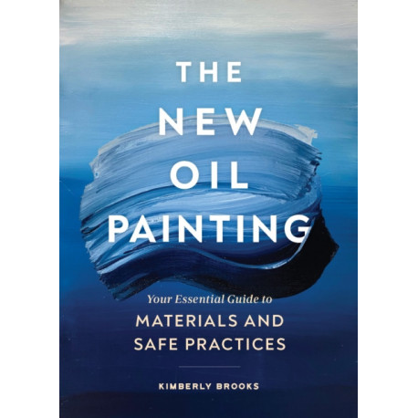 The New Oil Painting: Your Essential Guide to Materials and Safe Practices