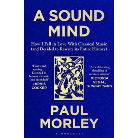 A Sound Mind: How I Fell in Love with Classical Music (and Decided to Rewrite its Entire History)