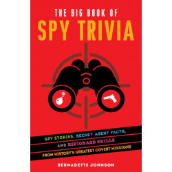 The Big Book of Spy Trivia: Spy Stories, Secret Agent Facts, and Espionage Skills from History's Greatest Covert Missions