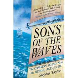 Sons of the Waves: The Common Seaman in the Heroic Age of Sail