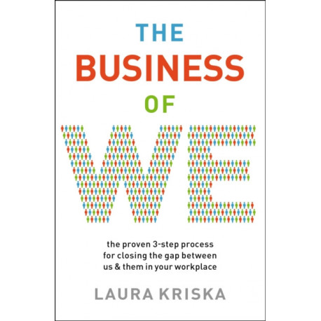 The Business of We: The Proven Three-Step Process for Closing the Gap Between Us and Them in Your Workplace