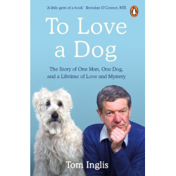 To Love a Dog: The Story of One Man, One Dog, and a Lifetime of Love and Mystery