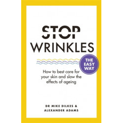 Stop Wrinkles The Easy Way: How to best care for your skin and slow the effects of ageing