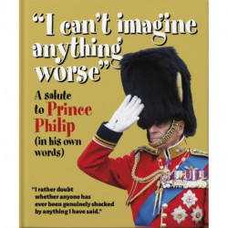 I can't imagine anything worse: A salute to Prince Philip (in his own words)