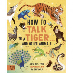 How to Talk to a Tiger… and other animals: How Critters Communicate in the Wild
